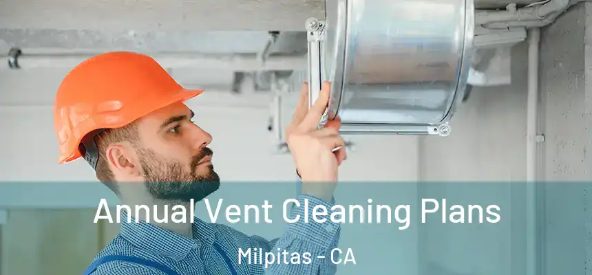 Annual Vent Cleaning Plans Milpitas - CA