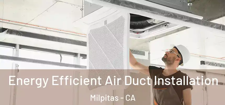 Energy Efficient Air Duct Installation Milpitas - CA